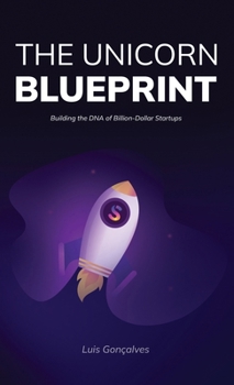 The Unicorn Blueprint: Building the DNA of Billion-Dollar Startups