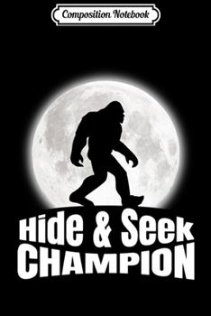 Composition Notebook: Bigfoot HIDE & SEEK CHAMPION Sasquatch Funny Halloween Lover Long Sleeve  Journal/Notebook Blank Lined Ruled 6x9 100 Pages