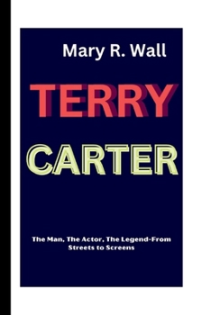 TERRY CARTER: The Man, The Actor, The Legend-From Streets to Screens (Inspiring Lives: Legends and Luminaries,The Trailblazers)