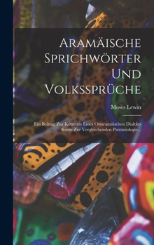 Hardcover Aramäische Sprichwörter Und Volkssprüche: Ein Beitrag Zur Kenntnis Eines Ostaramäischen Dialekts Sowie Zur Vergleichenden Parömiologie... [German] Book