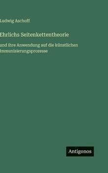 Hardcover Ehrlichs Seitenkettentheorie: und ihre Anwendung auf die künstlichen Immunisierungsprozesse [German] Book