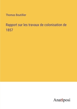 Rapport sur les travaux de colonisation de 1857 (French Edition)