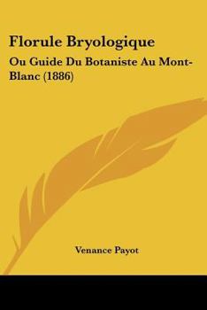 Paperback Florule Bryologique: Ou Guide Du Botaniste Au Mont-Blanc (1886) [French] Book