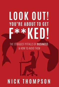 Hardcover LOOK OUT! You're About to Get F**ked!: The 13 Biggest Pitfalls of Business and How to Avoid Them Book