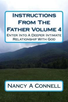 Paperback Instructions From The Father Volume 4: Enter Into A Deeper Intimate Relationship With God Book