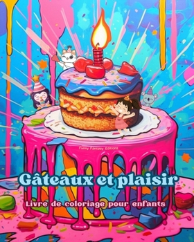 Gâteaux et plaisir: Livre de coloriage pour enfants Des dessins amusants et adorables pour les amateurs de pâtisserie: De délicieuses imag
