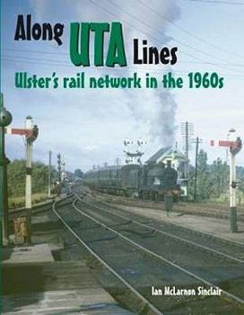 Paperback Along UTA Lines: Ulster's Rail Network in the 1960s Book