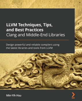 Paperback LLVM Techniques, Tips, and Best Practices Clang and Middle-End Libraries: Design powerful and reliable compilers using the latest libraries and tools Book