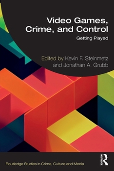 Video Games, Crime and Control: Playing Cops and Robbers (Routledge Studies in Crime, Culture and Media)