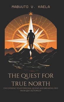 Paperback The Quest for True North: Uncovering Your Personal Legend and Breaking Free from Life's Autopilot Book