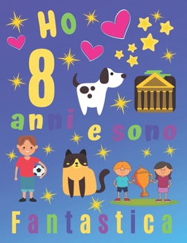Ho 8 anni e sono fantastica: Ho 8 anni e sono un fantastico album da disegno e diario per bambini.  Pagine di schizzo incorniciate con cane e gatto. ... registrare i loro ricordi. (Italian Edition)