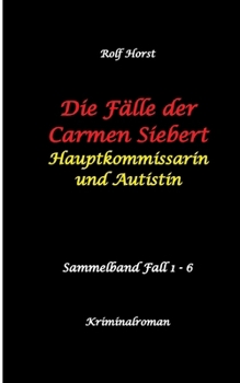 Die Fälle der Carmen Siebert - Autismus, Mord, Übergriff, Milzruptur, Eifersucht, Sex-Videos, Hundesitting, Nordkap, Clique, Verrat, Missbrauch, Öko, ... und Autistin (German Edition)