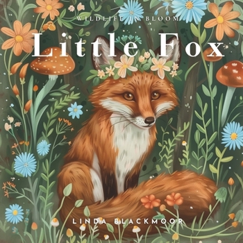 Little Fox: Educational Children's Picture Book About Foxes Filled With Real Photos, Art, & Fox Facts (Wildlife in Bloom)