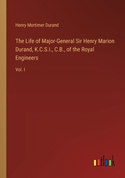 Paperback The Life of Major-General Sir Henry Marion Durand, K.C.S.I., C.B., of the Royal Engineers: Vol. I Book