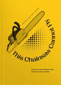 Perfect Paperback This Chainsaw Cannot Fly: The Power of Storytelling to Shape and Drive Product Roadmaps (English Edition) Book