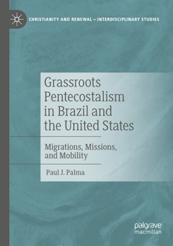 Paperback Grassroots Pentecostalism in Brazil and the United States: Migrations, Missions, and Mobility Book