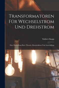 Paperback Transformatoren Für Wechselstrom Und Drehstrom: Eine Darstellung Ihrer Theorie, Konstruktion Und Anwendung [German] Book