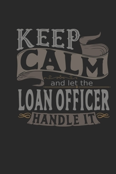 Keep Calm And Let The Loan Officer Handle It: Loan Officer Notebook | Loan Officer Journal | Handlettering | Logbook | 110 DOTGRID Paper Pages | 6 x 9