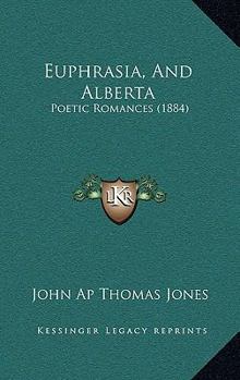 Paperback Euphrasia, And Alberta: Poetic Romances (1884) Book