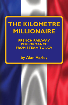 Hardcover The Kilometre Millionaire: French Railway Performance from Steam to Lgv Book