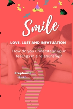SMILE. LOVE, LUST AND INFATUATION: How do you understand your feelings in a relationship?