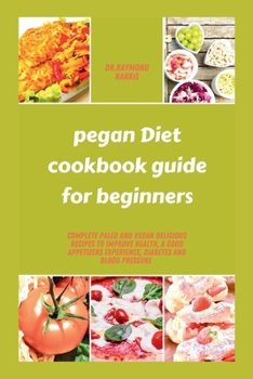 Paperback pegan diet cookbook guide for beginners: Complete paleo and vegan delicious recipes to improve health, a good appetizers experience, diabetes and bloo Book