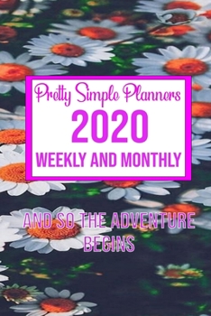 Pretty Simple Planners 2020 Weekly and Monthly And so the Adventure  Begins: NOTEBOOK FOR flowers PLANNERS 2020 and Organizer:Inspirational Quotes | ... the bank with our latest 2020 planner!
