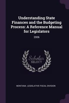 Paperback Understanding State Finances and the Budgeting Process: A Reference Manual for Legislators: 2006 Book