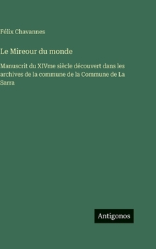 Hardcover Le Mireour du monde: Manuscrit du XIVme siècle découvert dans les archives de la commune de la Commune de La Sarra [French] Book