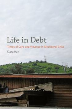 Hardcover Life in Debt: Times of Care and Violence in Neoliberal Chile Book