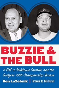 Hardcover Buzzie and the Bull: A Gm, a Clubhouse Favorite, and the Dodgers' 1965 Championship Season Book