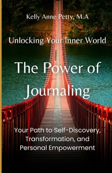 Unlocking Your Inner World: The Power of Journaling: Your Path to Self-Discovery, Transformation, and Personal Empowerment