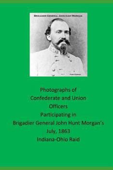 Paperback Photographs of Confederate and Union Officers Participating in Brigadier General John Hunt Morgan's July 1863 Indiana-Ohio Raid Book