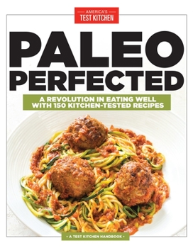 Paperback Paleo Perfected: A Revolution in Eating Well with 150 Kitchen-Tested Recipes Book