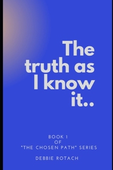 Paperback The Truth As I Know It: The Chosen Path - Book 1 of Series Book