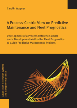 Paperback A Process-Centric View on Predictive Maintenance and Fleet Prognostics: Development of a Process Reference Model and a Development Method for Fleet Pr Book