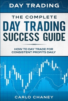 Paperback Day Trading: THE COMPLETE DAY TRADING SUCCESS GUIDE - How To Day Trade For Consistent Profits Daily Book