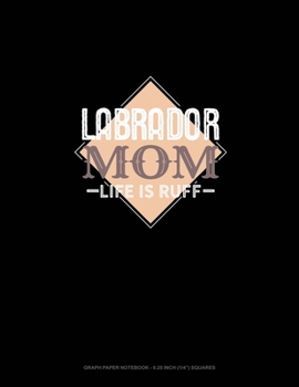 Paperback Labrador Mom Life Is Ruff: Graph Paper Notebook - 0.25 Inch (1/4") Squares Book