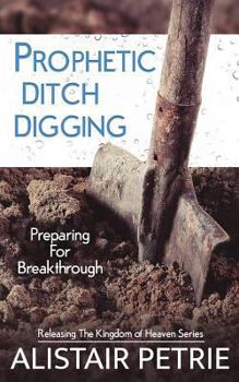 Paperback Prophetic Ditch Digging: Preparing For Breakthrough Book