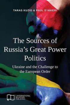 Paperback The Sources of Russia's Great Power Politics: Ukraine and the Challenge to the European Order Book