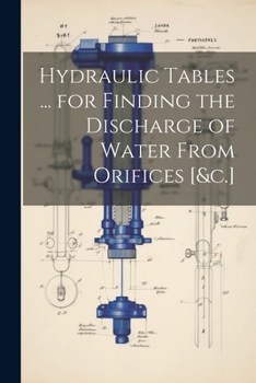 Paperback Hydraulic Tables ... for Finding the Discharge of Water From Orifices [&c.] Book