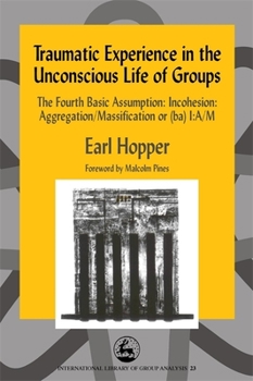 Paperback Traumatic Experience in the Unconscious Life of Groups: The Fourth Basic Assumption: Incohesion: Aggregation/Massification or (Ba) I: A/M Book