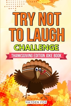The Try Not To Laugh Challenge - Thanksgiving Edition: An Interactive Thanksgiving Joke Book For Kids and Their Families Filled With Funny Turkey Day Jokes, Riddles and Puns! (Includes Illustrations)