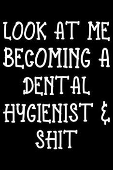 Look at me becoming a dental hygienist & shit: Funny Dental Hygienist Lined Journal Gifts.  This Dental Hygienist Lined Journal notebook gift for ... interested in dental health & dental hygiene.
