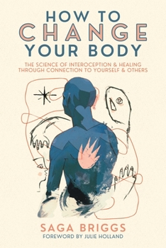 Paperback How to Change Your Body: The Science of Interoception and Healing Through Connection to Yourself and Others Book