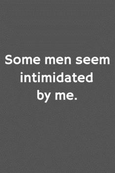 Paperback Some men seem intimidated by me.: Funny Blank Lined College Ruled Notebook Journal Size 6" x 9" Book