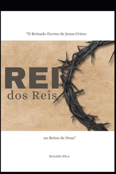 Paperback Rei dos Reis: O Reinado Eterno de Jesus Cristo no Reino de Deus [Portuguese] Book
