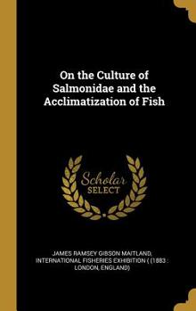 Hardcover On the Culture of Salmonidae and the Acclimatization of Fish Book