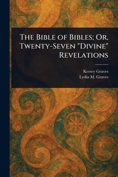 Paperback The Bible of Bibles; Or, Twenty-Seven "Divine" Revelations Book