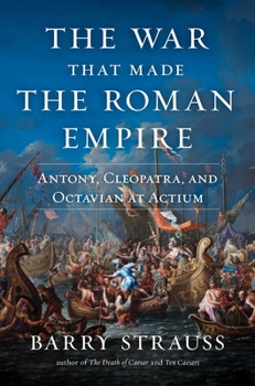 Hardcover The War That Made the Roman Empire: Antony, Cleopatra, and Octavian at Actium Book